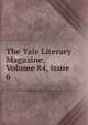 The Yale Literary Magazine, Volume 84, issue 6, 