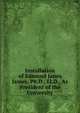 Installation of Edmund Janes James, Ph.D., Ll.D., As President of the University, 