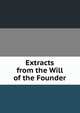 Extracts from the Will of the Founder, 