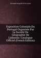 Exposition Coloniale Du Portugal Organisee Par La Societe De Geographie De Lisbonne: Catalogue Officiel (French Edition), Sociedade Geografia De De Lisboa 