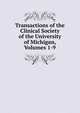 Transactions of the Clinical Society of the University of Michigan, Volumes 1-9, 
