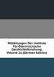 Mitteilungen Des Instituts Fur Osterreichische Geschichtsforschung, Volume 21 (German Edition), 