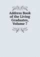 Address Book of the Living Graduates, Volume 7, 
