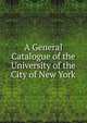 A General Catalogue of the University of the City of New York, 