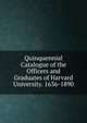 Quinquennial Catalogue of the Officers and Graduates of Harvard University. 1636-1890, 