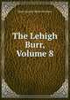 The Lehigh Burr, Volume 8, Howe, M. A. De Wolfe 