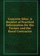 Concrete Silos: A Booklet of Practical Information for the Farmer and the Rural Contractor, 