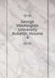 George Washington University Bulletin, Volume 4, 