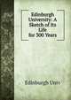 Edinburgh University: A Sketch of Its Life for 300 Years, Edinburgh Univ 
