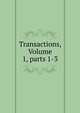 Transactions, Volume 1, parts 1-3, 