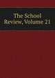 The School Review, Volume 21, 