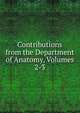 Contributions from the Department of Anatomy, Volumes 2-3, 