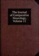 The Journal of Comparative Neurology, Volume 11, 