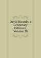 David Ricardo, a Centenary Estimate, Volume 28, 