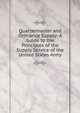 Quartermaster and Ordnance Supply: A Guide to the Principles of the Supply Service of the United States Army, 