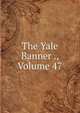 The Yale Banner ., Volume 47, 