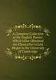 A Complete Collection of the English Poems: Which Have Obtained the Chancellor's Gold Medal in the University of Cambridge, 