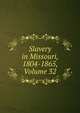 Slavery in Missouri, 1804-1865, Volume 32, 