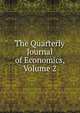 The Quarterly Journal of Economics, Volume 2, 
