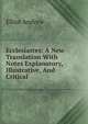 Ecclesiastes: A New Translation With Notes Explanatory, Illustrative, And Critical, Elliot Andrew 