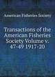 Transactions of the American Fisheries Society Volume v. 47-49 1917-20, American Fisheries Society 