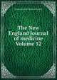 The New England journal of medicine Volume 32, Massachusetts Medical Society 