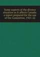 Some aspects of the divorce situation as it affects Canada: a report prepared for the use of the Committee, 1921-22, 