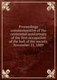 Proceedings commemorative of the centennial anniversary of the first occupation of the hall of the society, November 21, 1889, 