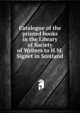 Catalogue of the printed books in the Library of Society of Writers to H.M. Signet in Scotland, 