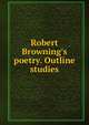 Robert Browning's poetry. Outline studies, 