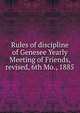 Rules of discipline of Genesee Yearly Meeting of Friends, revised, 6th Mo., 1885, 