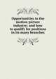 Opportunities in the motion picture industry: and how to qualify for positions in its many branches, 