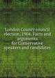 London County council election, 1904. Facts and arguments for Conservative speakers and candidates, 