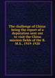 The challenge of China: being the report of a deputation sent out to visit the China mission fields of the B.M.S., 1919-1920, 