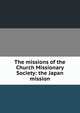 The missions of the Church Missionary Society: the Japan mission, 