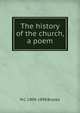 The history of the church, a poem, N C. 1809-1898 Brooks 