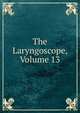 The Laryngoscope, Volume 13, 