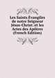 Les Saints Evangiles de notre Seigneur Jesus-Christ: et les Actes des Apotres (French Edition), 
