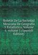 Bolet?n De La Sociedad Mexicana De Geograf?a Y Estad?stica, Volume 1; volume 5 (Spanish Edition), 