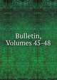 Bulletin, Volumes 45-48, 