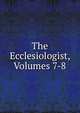 The Ecclesiologist, Volumes 7-8, 