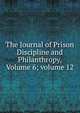 The Journal of Prison Discipline and Philanthropy, Volume 6; volume 12, 