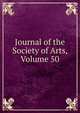 Journal of the Society of Arts, Volume 50, 
