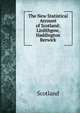The New Statistical Account of Scotland: Linlithgow, Haddington Berwick, Scotland 