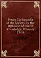 Penny Cyclopaedia of the Society for the Diffusion of Useful Knowledge, Volumes 13-14, 