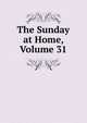 The Sunday at Home, Volume 31, 