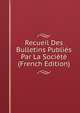 Recueil Des Bulletins Publies Par La Societe (French Edition), 