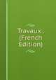 Travaux . (French Edition), 