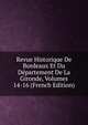 Revue Historique De Bordeaux Et Du Departement De La Gironde, Volumes 14-16 (French Edition), 