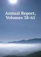 Annual Report, Volumes 38-65, 